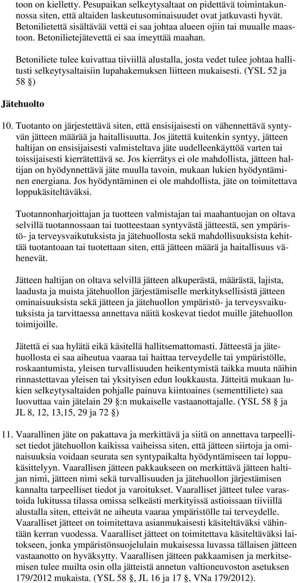Betoniliete tulee kuivattaa tiiviillä alustalla, josta vedet tulee johtaa hallitusti selkeytysaltaisiin lupahakemuksen liitteen mukaisesti. (YSL 52 ja 58 ) Jätehuolto 10.