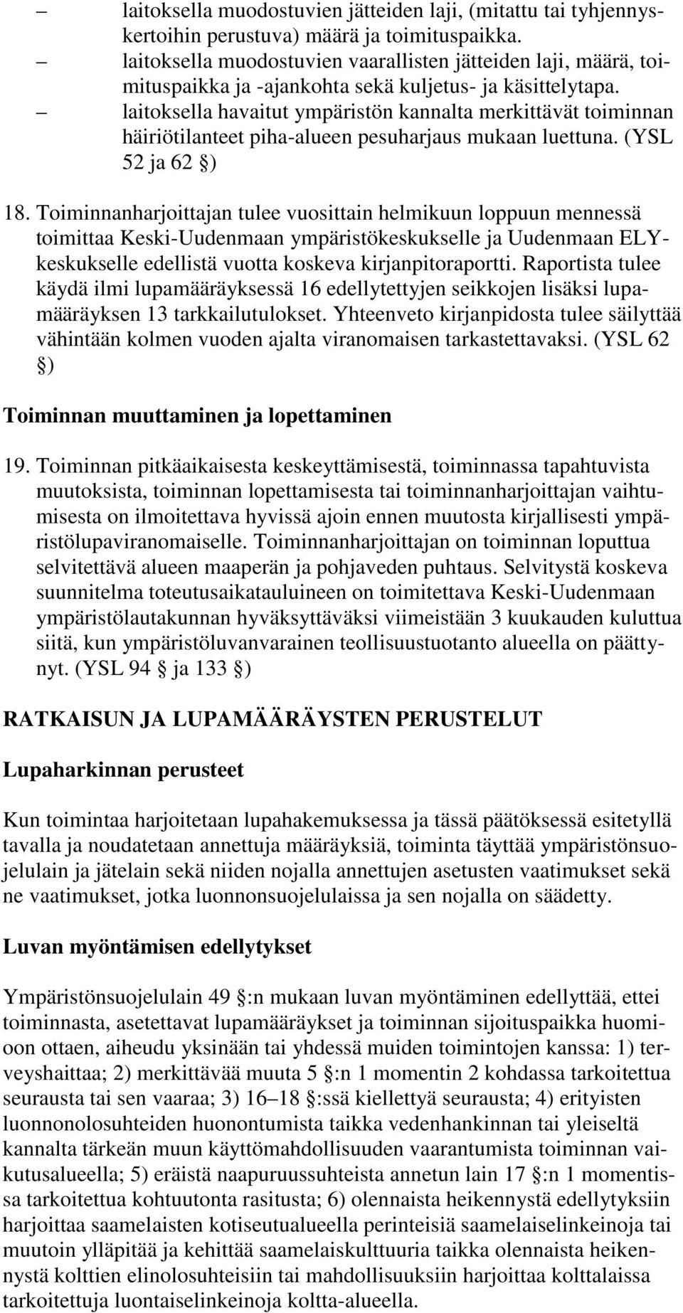 laitoksella havaitut ympäristön kannalta merkittävät toiminnan häiriötilanteet piha-alueen pesuharjaus mukaan luettuna. (YSL 52 ja 62 ) 18.