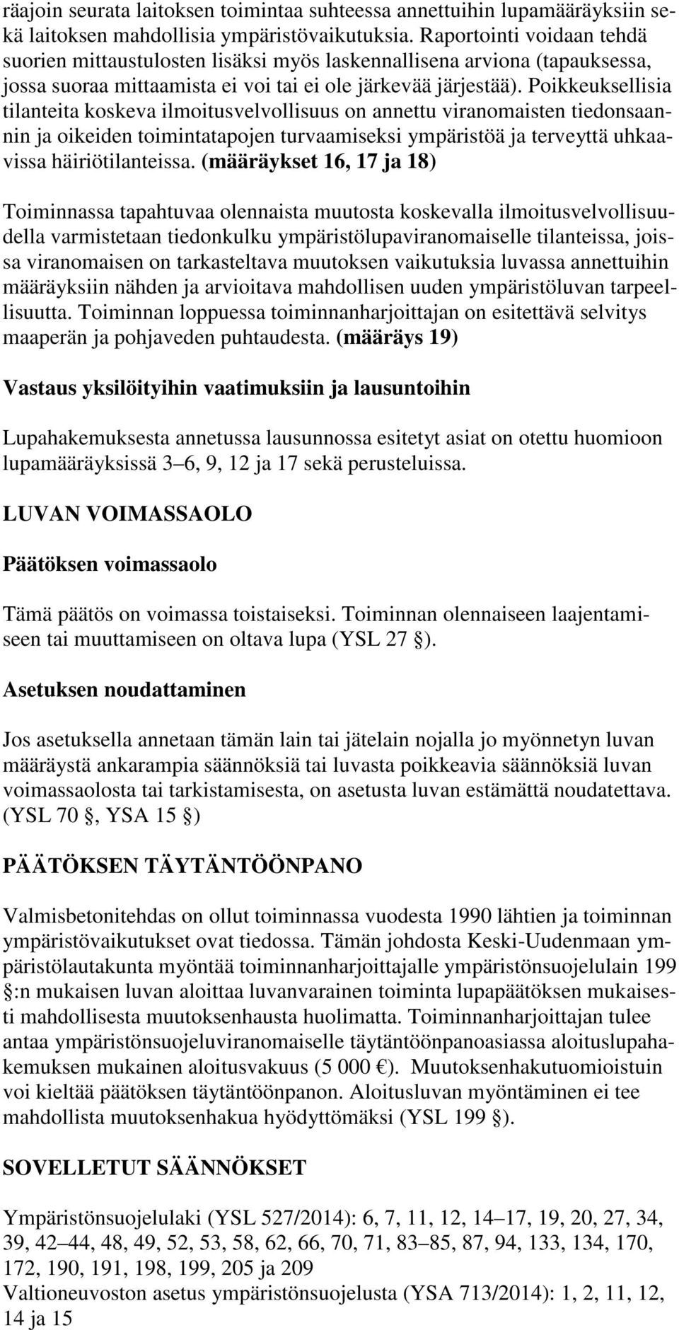 Poikkeuksellisia tilanteita koskeva ilmoitusvelvollisuus on annettu viranomaisten tiedonsaannin ja oikeiden toimintatapojen turvaamiseksi ympäristöä ja terveyttä uhkaavissa häiriötilanteissa.