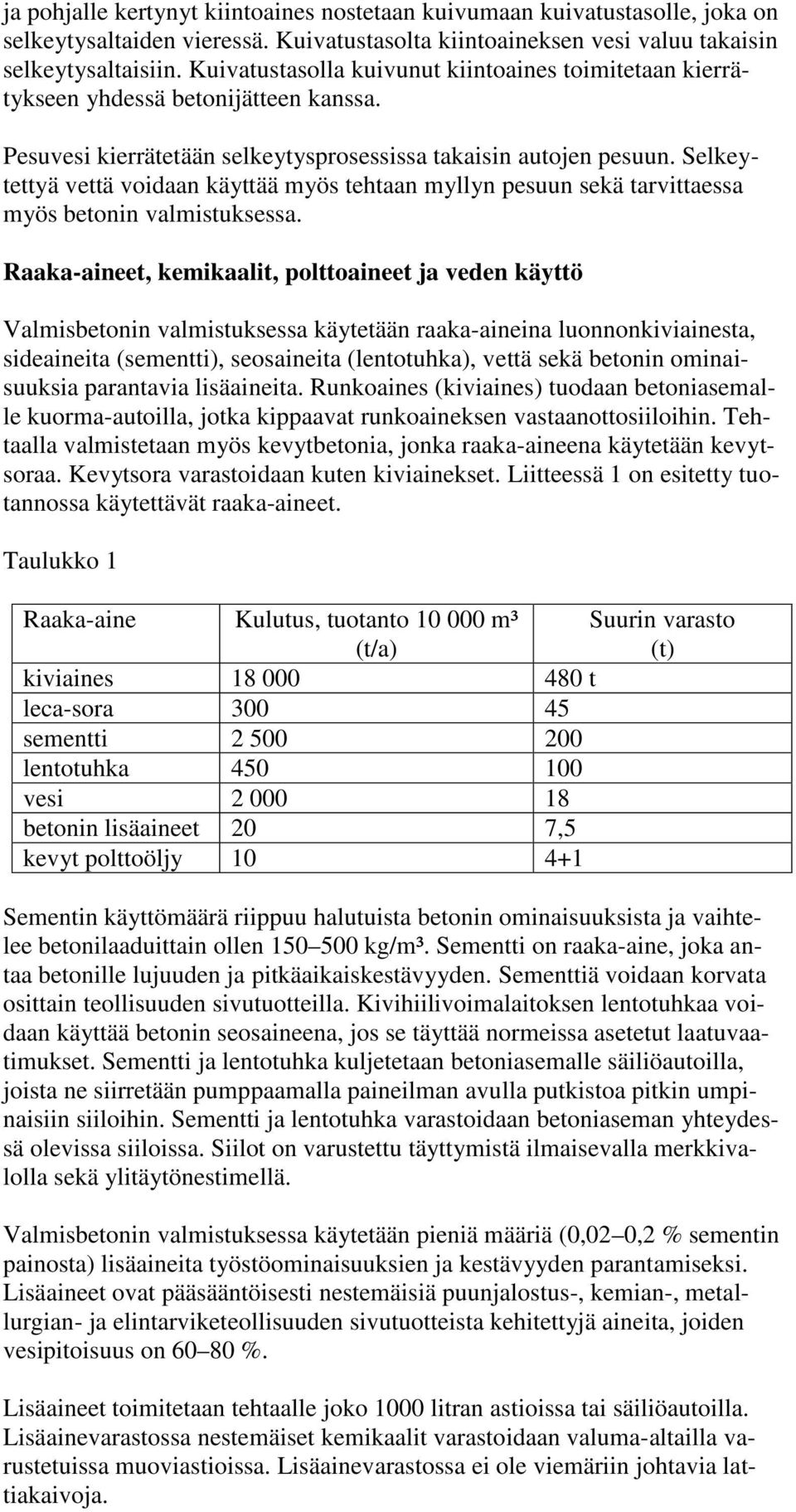 Selkeytettyä vettä voidaan käyttää myös tehtaan myllyn pesuun sekä tarvittaessa myös betonin valmistuksessa.