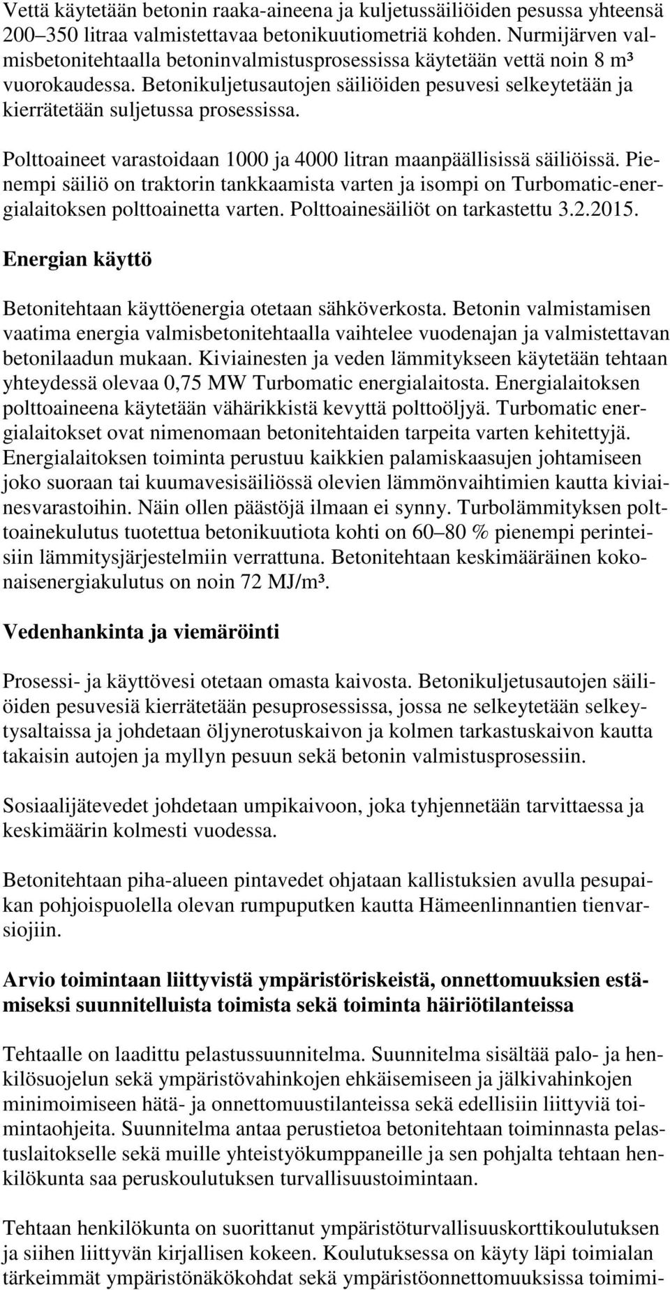 Polttoaineet varastoidaan 1000 ja 4000 litran maanpäällisissä säiliöissä. Pienempi säiliö on traktorin tankkaamista varten ja isompi on Turbomatic-energialaitoksen polttoainetta varten.