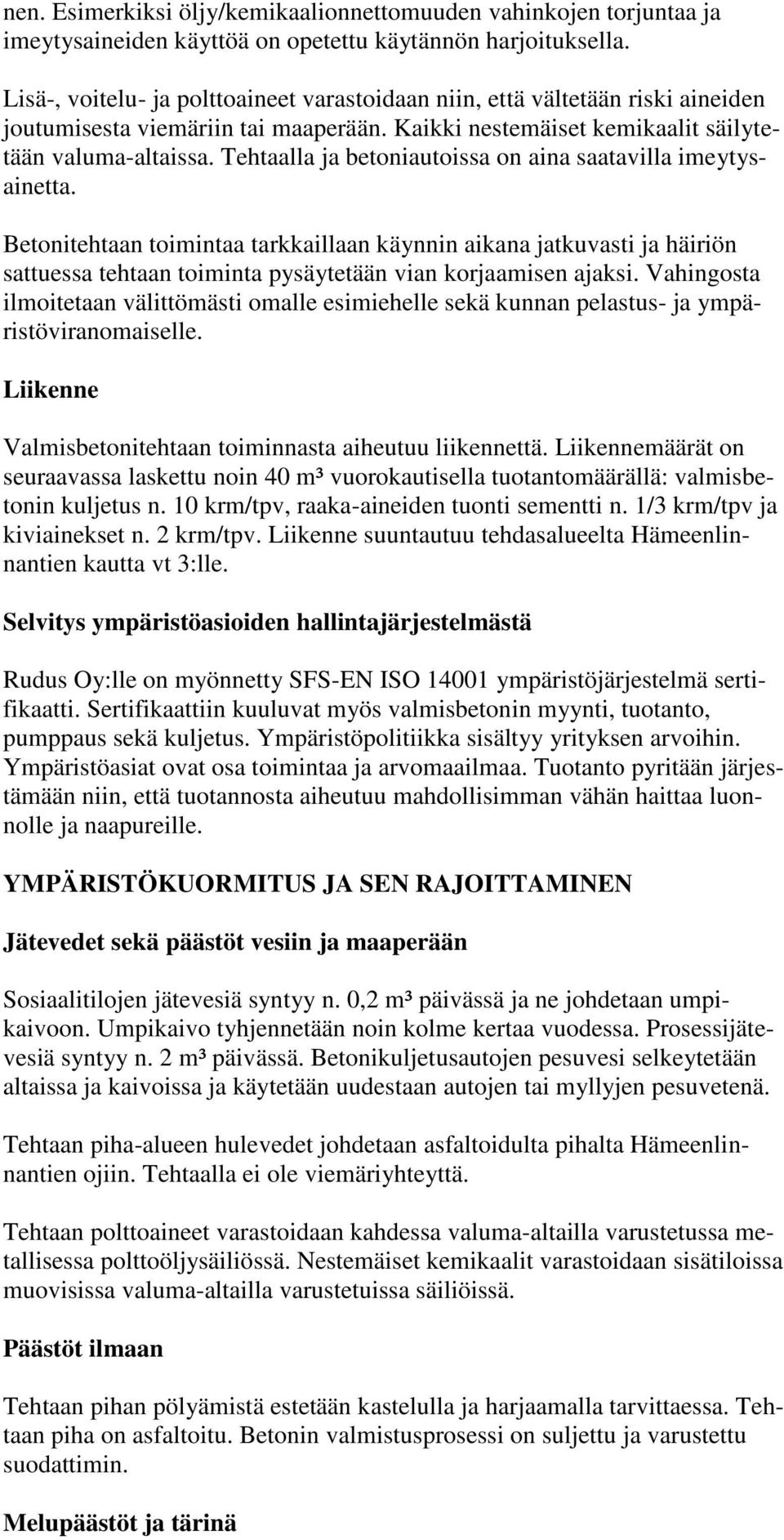 Tehtaalla ja betoniautoissa on aina saatavilla imeytysainetta. Betonitehtaan toimintaa tarkkaillaan käynnin aikana jatkuvasti ja häiriön sattuessa tehtaan toiminta pysäytetään vian korjaamisen ajaksi.
