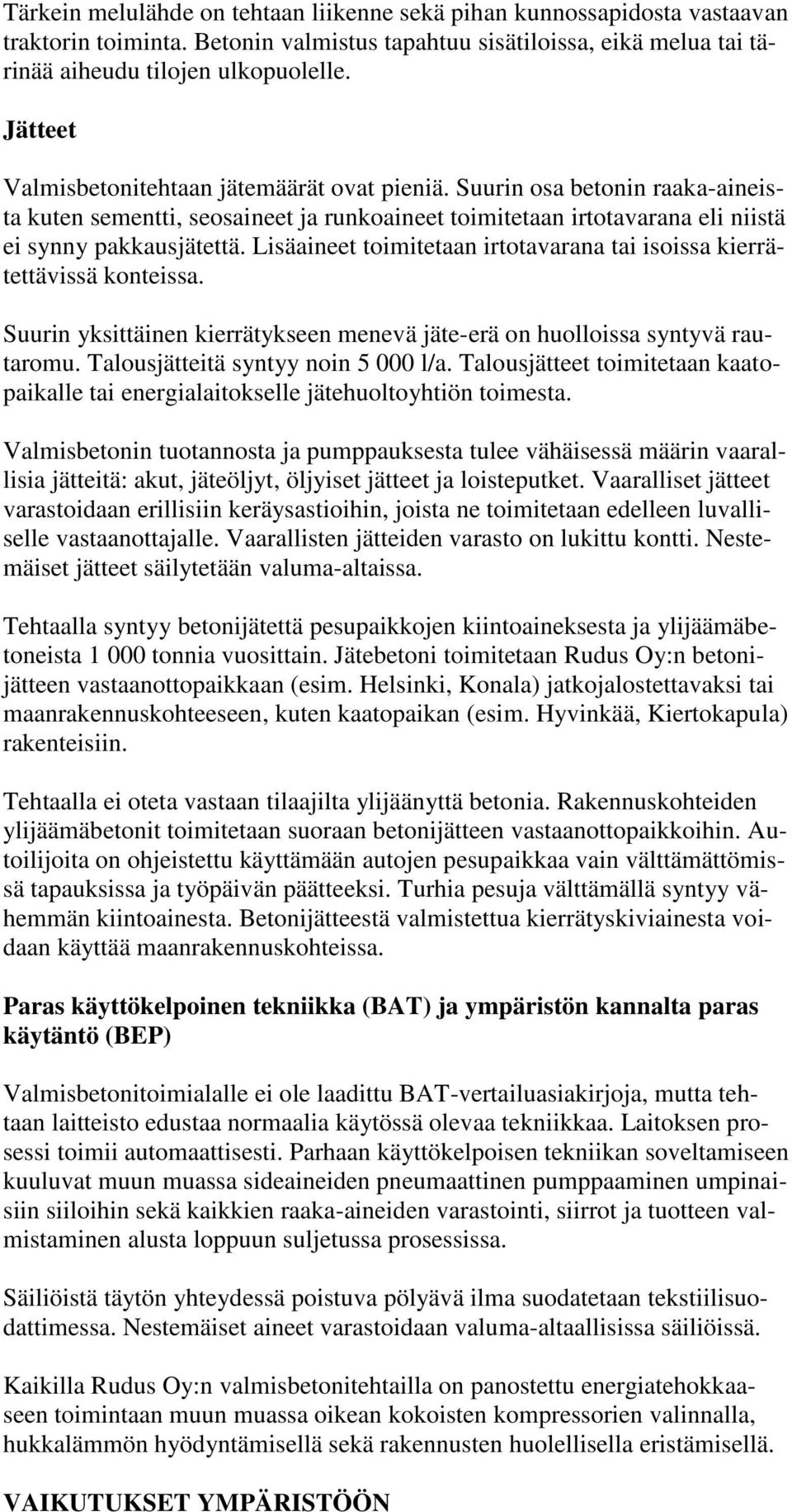 Lisäaineet toimitetaan irtotavarana tai isoissa kierrätettävissä konteissa. Suurin yksittäinen kierrätykseen menevä jäte-erä on huolloissa syntyvä rautaromu. Talousjätteitä syntyy noin 5 000 l/a.