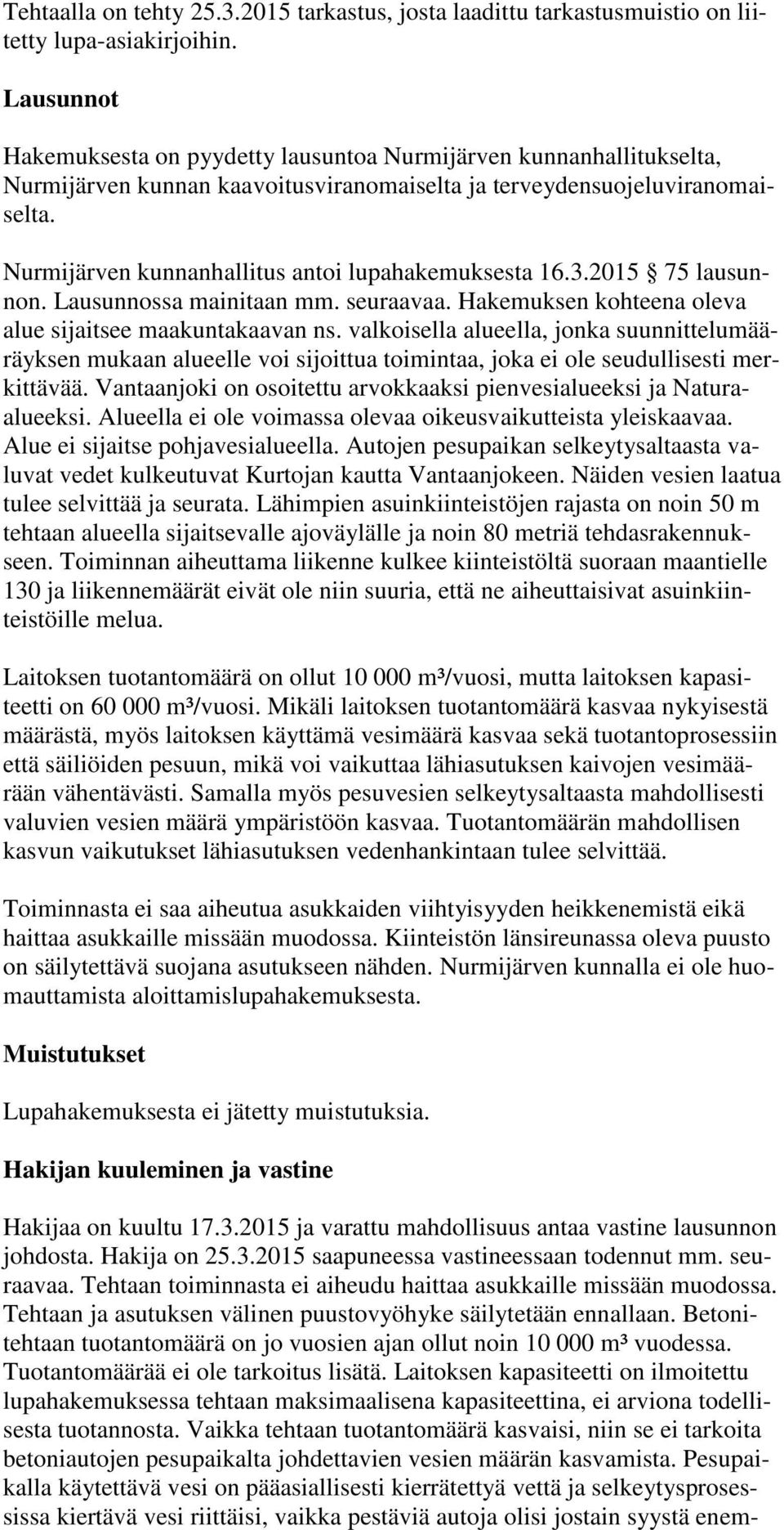 Nurmijärven kunnanhallitus antoi lupahakemuksesta 16.3.2015 75 lausunnon. Lausunnossa mainitaan mm. seuraavaa. Hakemuksen kohteena oleva alue sijaitsee maakuntakaavan ns.