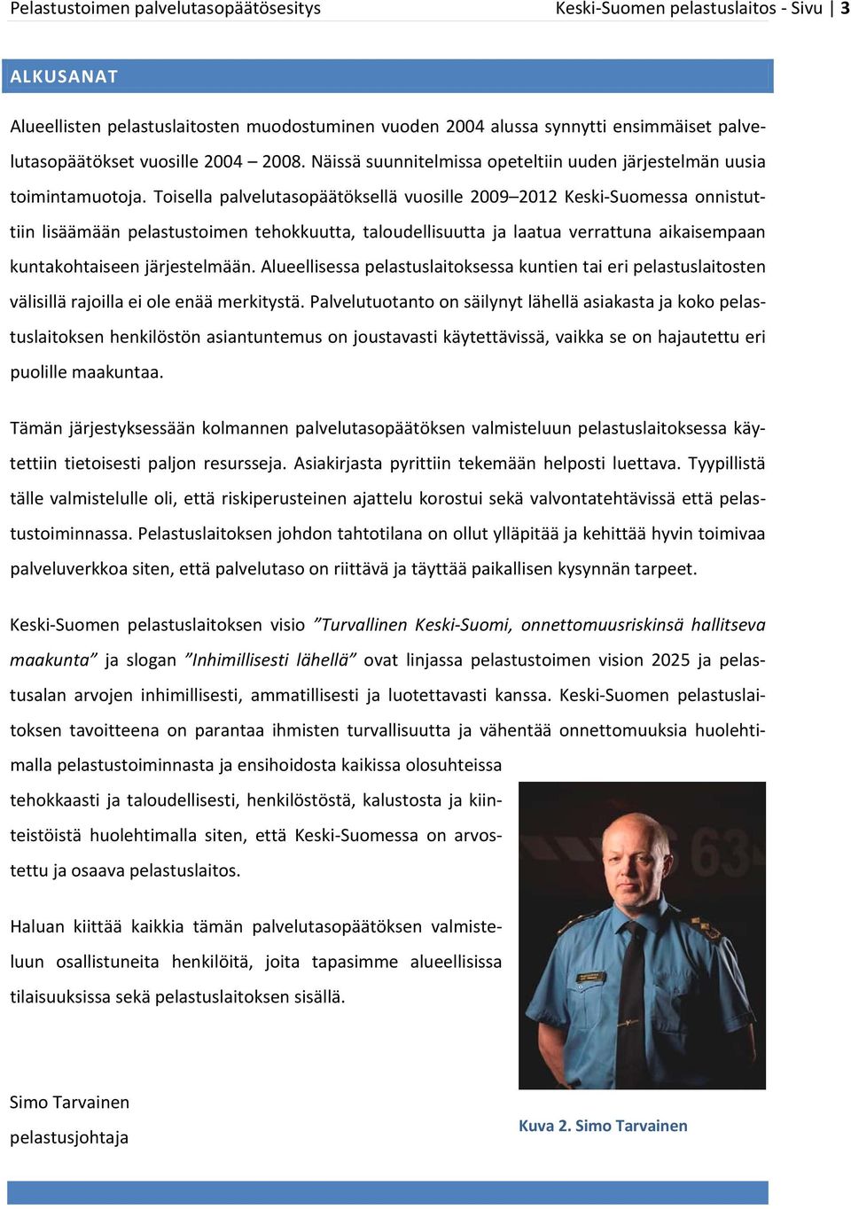 Toisella palvelutasopäätöksellä vuosille 2009 2012 Keski Suomessa onnistuttiin lisäämään pelastustoimen tehokkuutta, taloudellisuutta ja laatua verrattuna aikaisempaan kuntakohtaiseen järjestelmään.