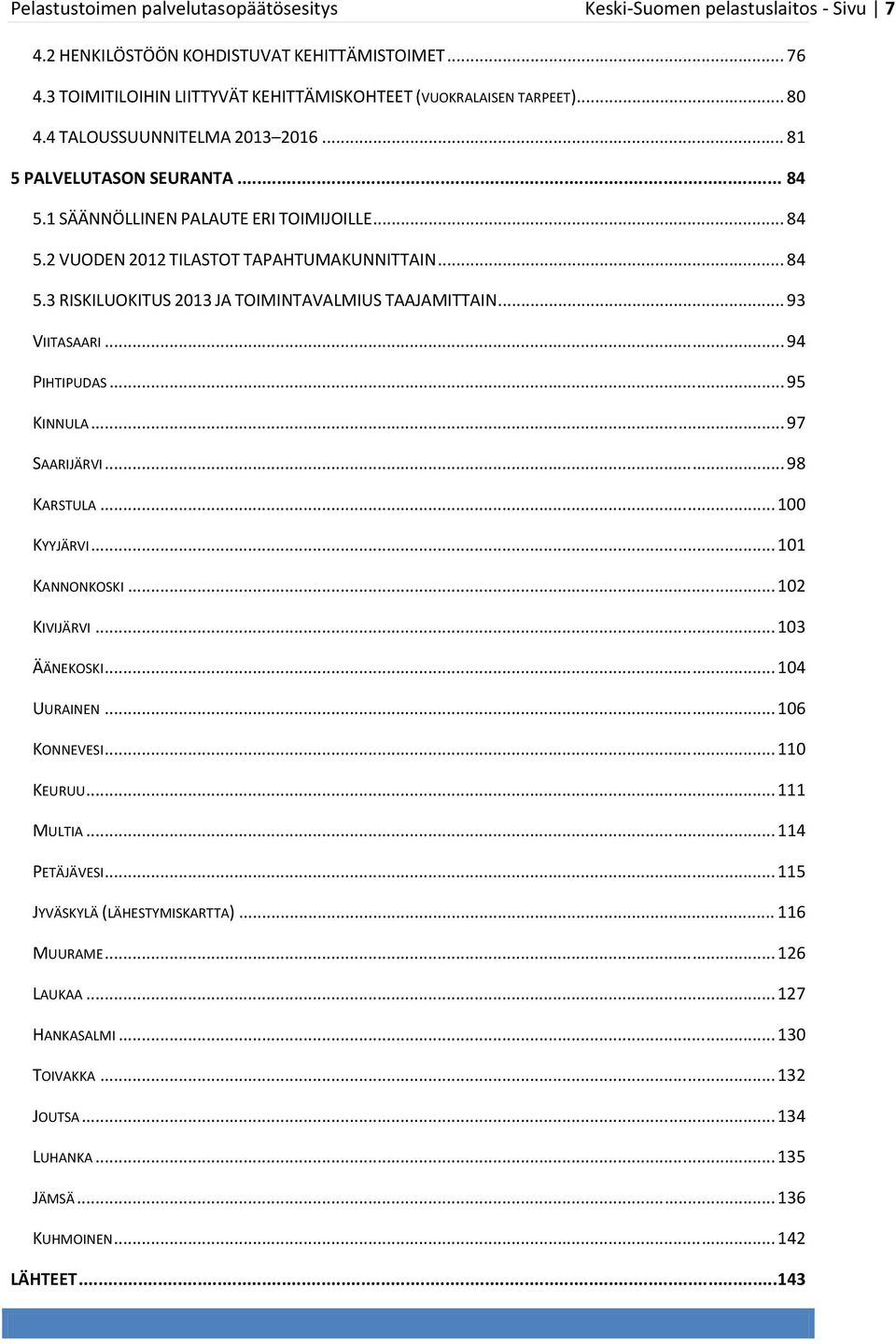 .. 93 VIITASAARI... 94 PIHTIPUDAS... 95 KINNULA... 97 SAARIJÄRVI... 98 KARSTULA... 100 KYYJÄRVI... 101 KANNONKOSKI... 102 KIVIJÄRVI... 103 ÄÄNEKOSKI... 104 UURAINEN... 106 KONNEVESI... 110 KEURUU.