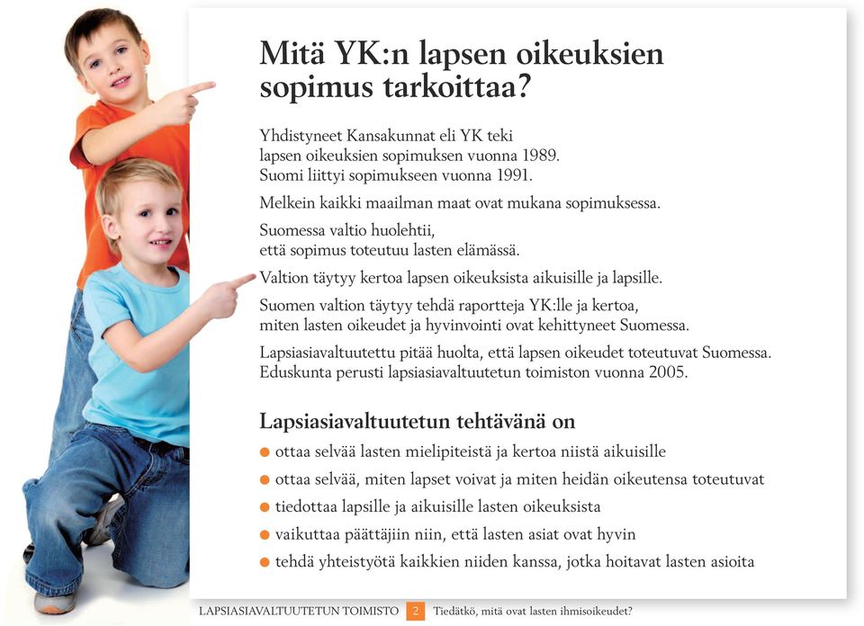 Suomen valtion täytyy tehdä raportteja YK:lle ja kertoa, miten lasten oikeudet ja hyvinvointi ovat kehittyneet Suomessa. Lapsiasiavaltuutettu pitää huolta, että lapsen oikeudet toteutuvat Suomessa.