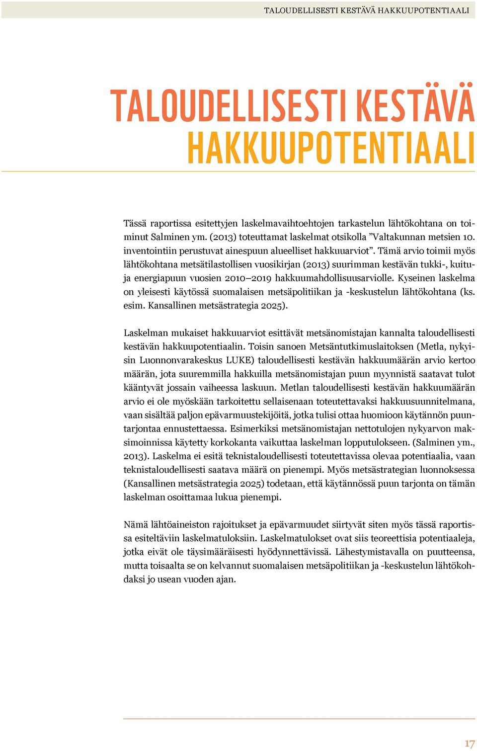 Tämä arvio toimii myös lähtökohtana metsätilastollisen vuosikirjan (2013) suurimman kestävän tukki-, kuituja energiapuun vuosien 2010 2019 hakkuumahdollisuusarviolle.