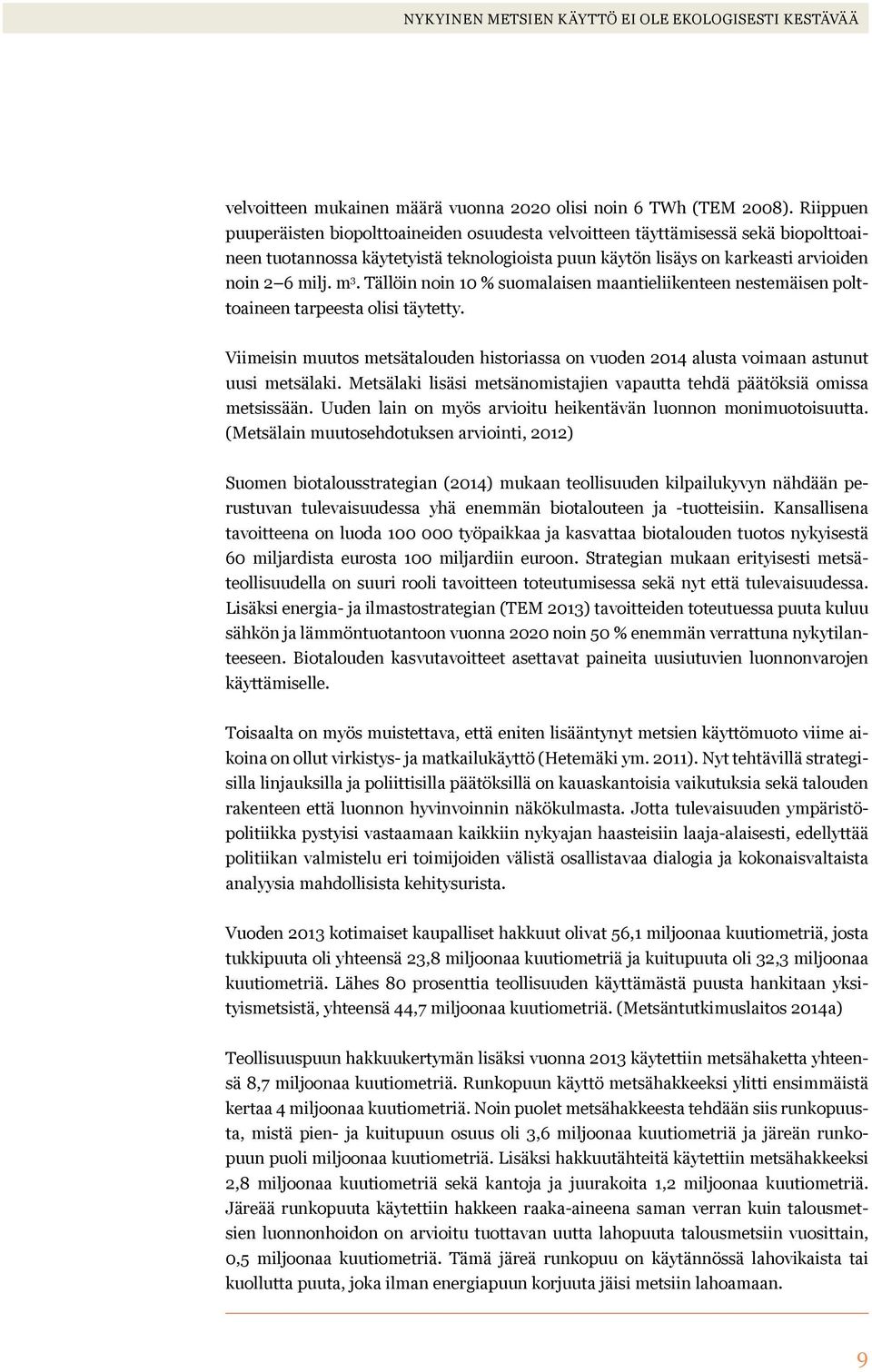 Tällöin noin 10 % suomalaisen maantieliikenteen nestemäisen polttoaineen tarpeesta olisi täytetty. Viimeisin muutos metsätalouden historiassa on vuoden 2014 alusta voimaan astunut uusi metsälaki.