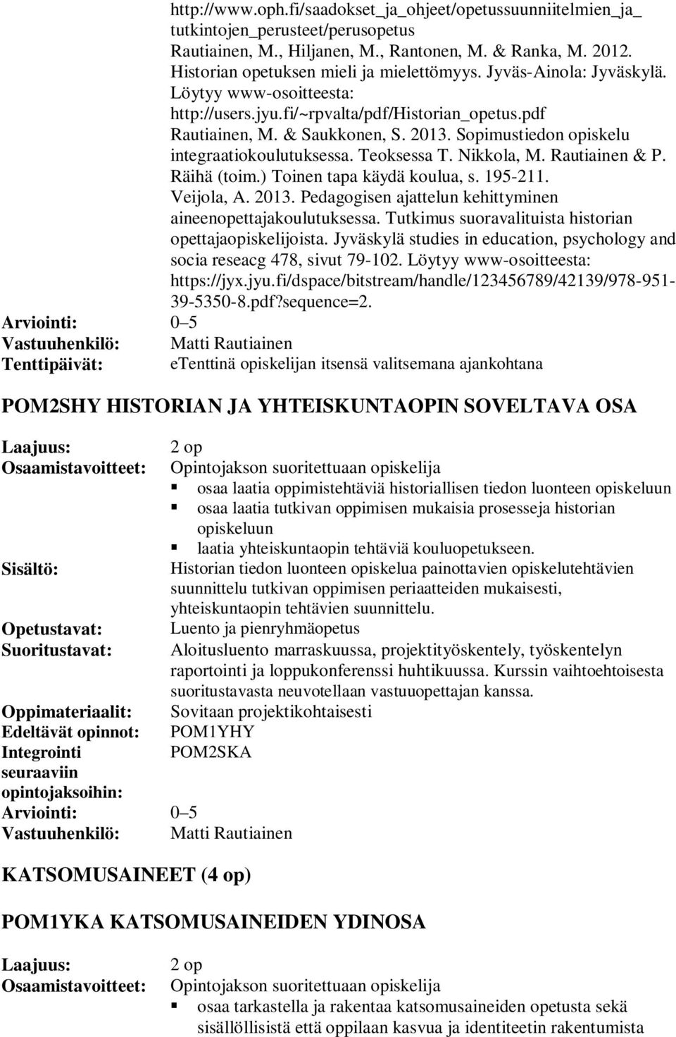 Teoksessa T. Nikkola, M. Rautiainen & P. Räihä (toim.) Toinen tapa käydä koulua, s. 195-211. Veijola, A. 2013. Pedagogisen ajattelun kehittyminen aineenopettajakoulutuksessa.