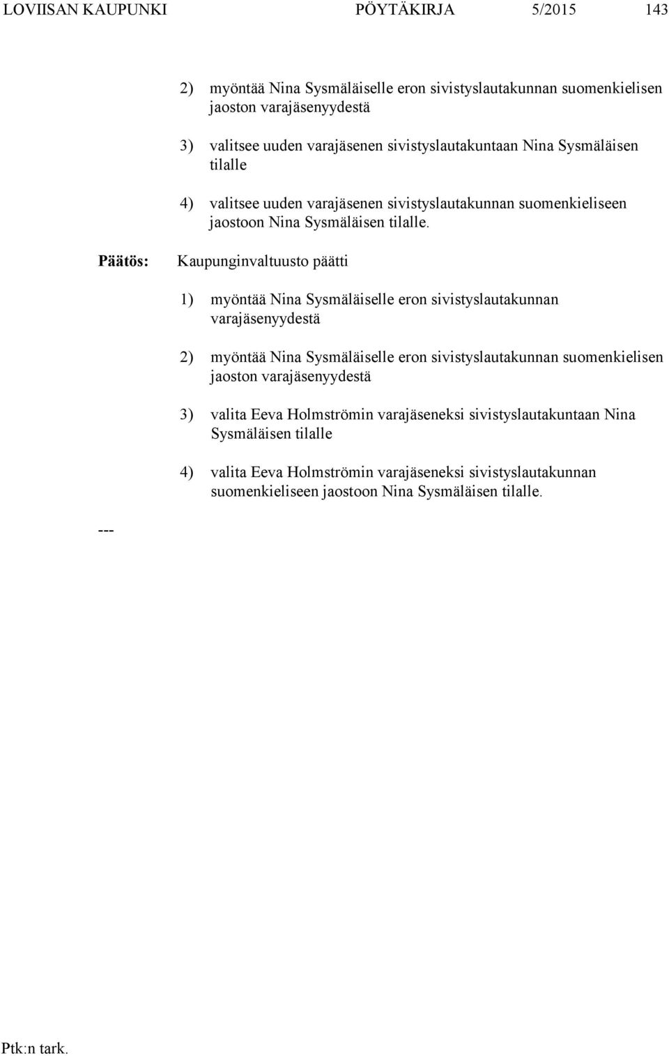 Kaupunginvaltuusto päätti 1) myöntää Nina Sysmäläiselle eron sivistyslautakunnan varayydestä 2) myöntää Nina Sysmäläiselle eron sivistyslautakunnan suomenkielisen