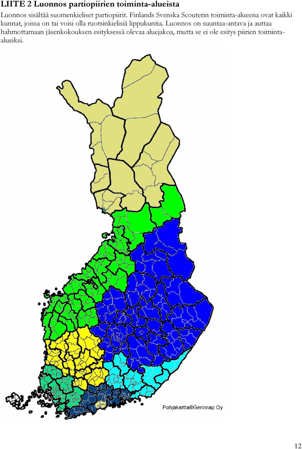 Finlands Svenska Scouterin toiminta-alueena ovat kaikki kunnat, joissa on tai voisi olla