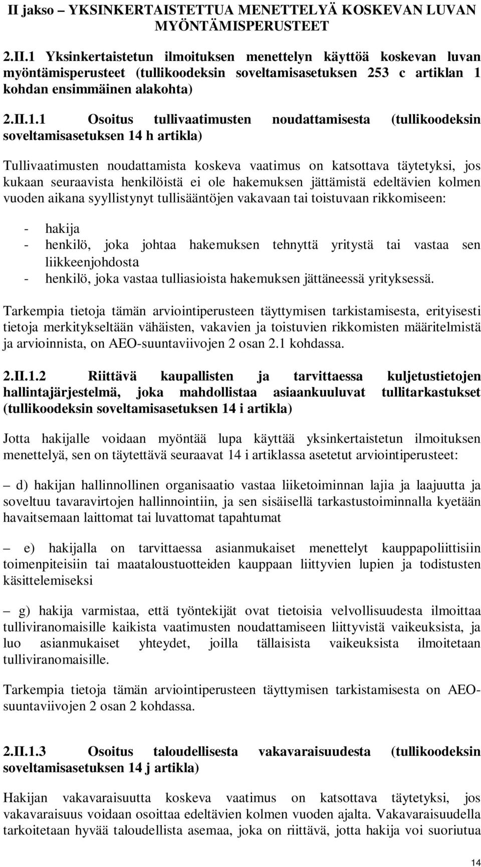 henkilöistä ei ole hakemuksen jättämistä edeltävien kolmen vuoden aikana syyllistynyt tullisääntöjen vakavaan tai toistuvaan rikkomiseen: - hakija - henkilö, joka johtaa hakemuksen tehnyttä yritystä