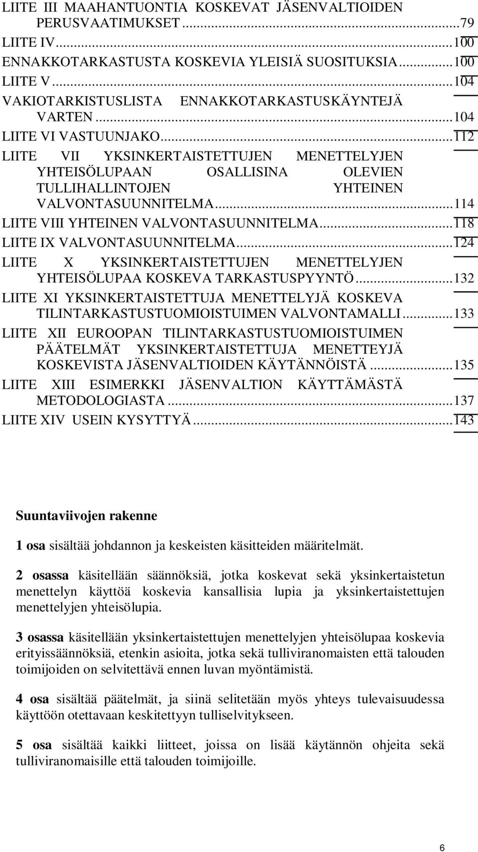 .. 112 LIITE VII YKSINKERTAISTETTUJEN MENETTELYJEN YHTEISÖLUPAAN OSALLISINA OLEVIEN TULLIHALLINTOJEN YHTEINEN VALVONTASUUNNITELMA... 114 LIITE VIII YHTEINEN VALVONTASUUNNITELMA.