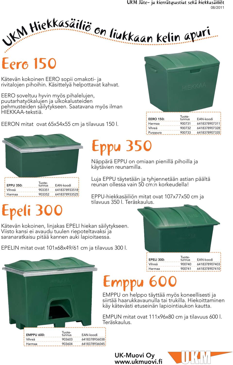 Eppu 350 EERO 150: Harmaa 900731 6418378907311 Vihreä 900732 6418378907328 Purppura 900733 6418378907335 Näppärä EPPU on omiaan pienillä pihoilla ja käytävien reunamilla.