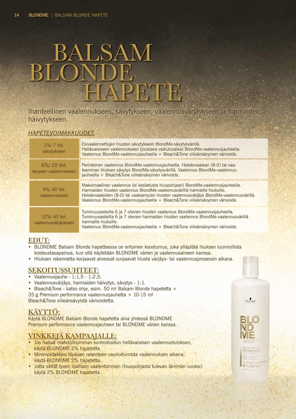 Hellävaraiseen vaalennukseen (joustava vaikutusaika) BlondMe-vaalennusjauheella. Vaalennus BlondMe-vaalennusjauheella + Bleach&Tone viileänsävyinen värivoide.