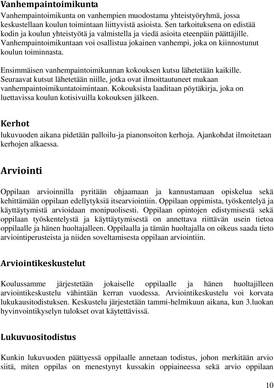 Vanhempaintoimikuntaan voi osallistua jokainen vanhempi, joka on kiinnostunut koulun toiminnasta. Ensimmäisen vanhempaintoimikunnan kokouksen kutsu lähetetään kaikille.