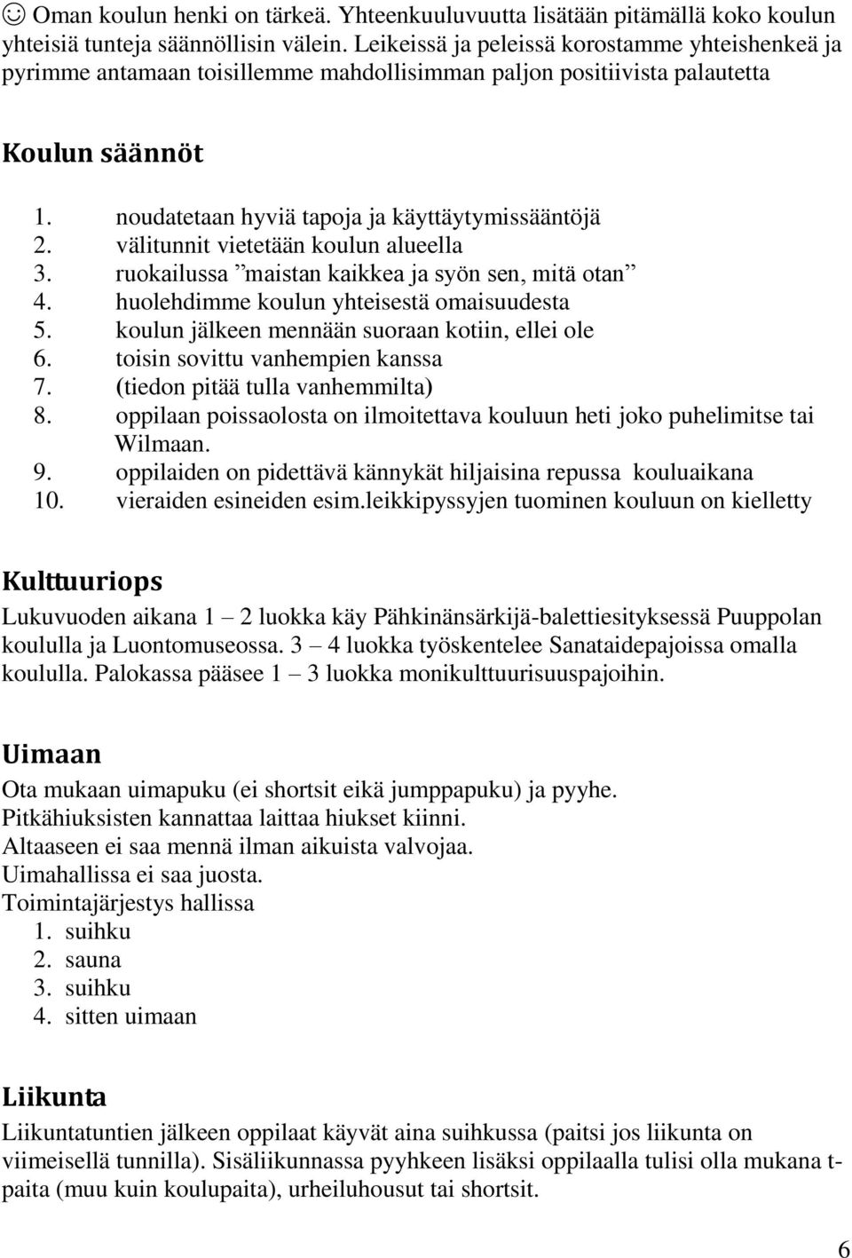 välitunnit vietetään koulun alueella 3. ruokailussa maistan kaikkea ja syön sen, mitä otan 4. huolehdimme koulun yhteisestä omaisuudesta 5. koulun jälkeen mennään suoraan kotiin, ellei ole 6.