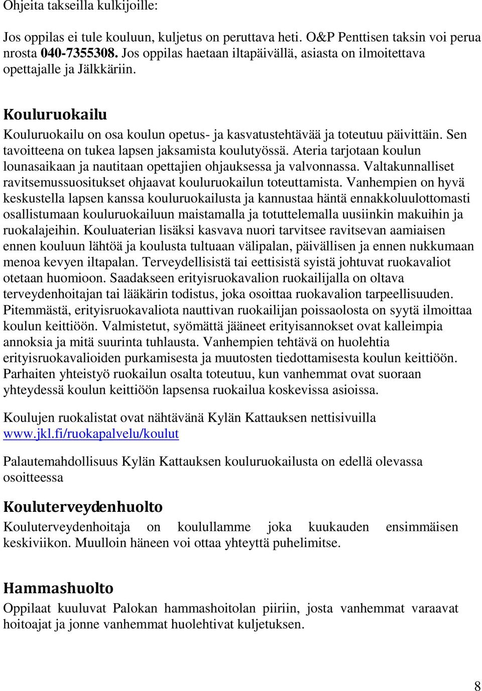 Sen tavoitteena on tukea lapsen jaksamista koulutyössä. Ateria tarjotaan koulun lounasaikaan ja nautitaan opettajien ohjauksessa ja valvonnassa.