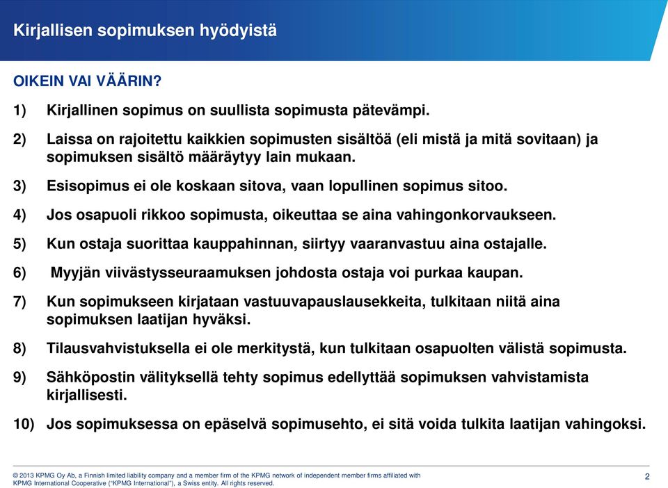 4) Jos osapuoli rikkoo sopimusta, oikeuttaa se aina vahingonkorvaukseen. 5) Kun ostaja suorittaa kauppahinnan, siirtyy vaaranvastuu aina ostajalle.