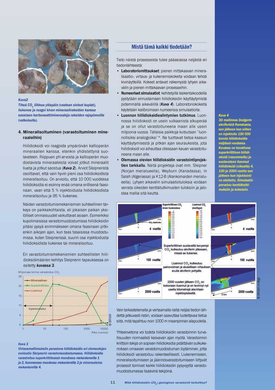 Mineralisoituminen (varastoituminen mineraaleihin) Hiilidioksidi voi reagoida ympäröivän kallioperän mineraalien kanssa, etenkin yhdistettynä suolaveteen.
