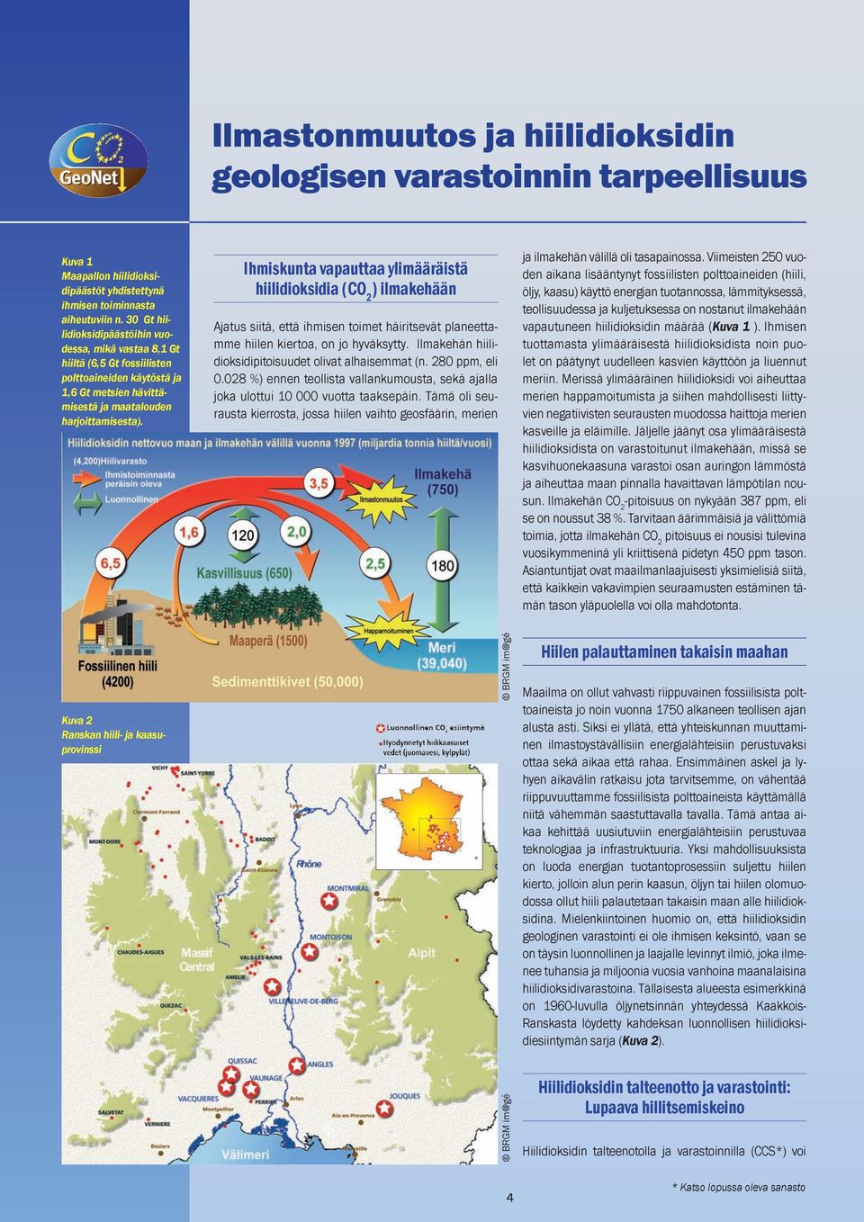 Kuva 2 Ranskan hiili- ja kaasuprovinssi Ihmiskunta vapauttaa ylimääräistä hiilidioksidia ( ) ilmakehään Ajatus siitä, että ihmisen toimet häiritsevät planeettamme hiilen kiertoa, on jo hyväksytty.