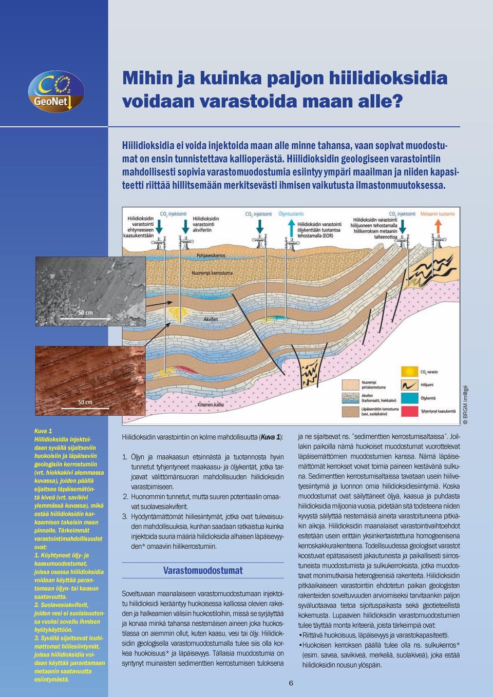 ilmastonmuutoksessa. Kuva 1 Hiilidioksidia injektoidaan syvällä sijaitseviin huokoisiin ja läpäiseviin geologisiin kerrostumiin (vrt.
