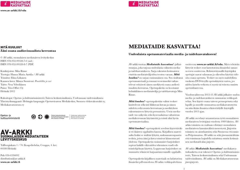 Paino: Trio-Offset Oy Helsinki 2012 Rahoittajat: Opetus- ja kulttuuriministeriö,taiteen keskustoimikunta, Uudenmaan taidetoimikunta Yhteistyökumppanit: Helsingin kaupungin Opetusviraston Mediakeskus,