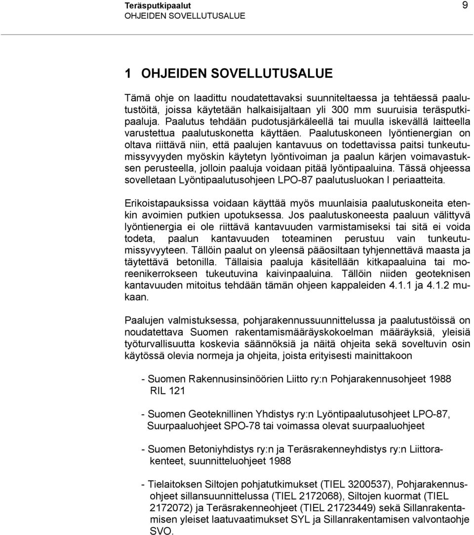 Paalutuskoneen lyöntienergian on oltava riittävä niin, että paalujen kantavuus on todettavissa paitsi tunkeutumissyvyyden myöskin käytetyn lyöntivoiman ja paalun kärjen voimavastuksen perusteella,