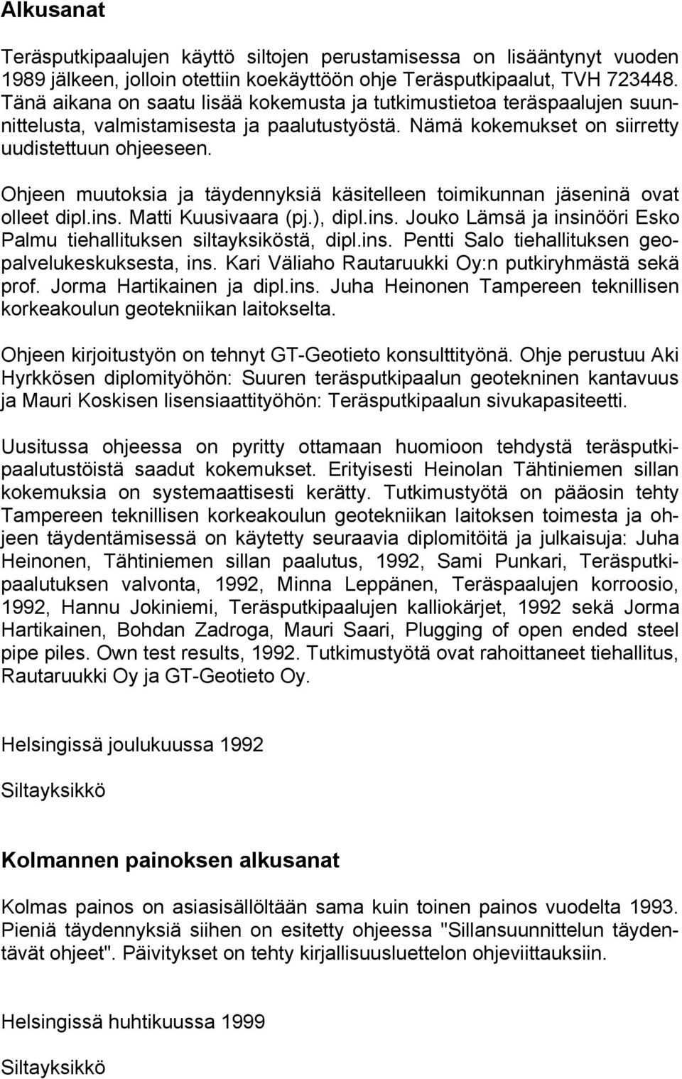 Ohjeen muutoksia ja täydennyksiä käsitelleen toimikunnan jäseninä ovat olleet dipl.ins. Matti Kuusivaara (pj.), dipl.ins. Jouko Lämsä ja insinööri Esko Palmu tiehallituksen siltayksiköstä, dipl.ins. Pentti Salo tiehallituksen geopalvelukeskuksesta, ins.