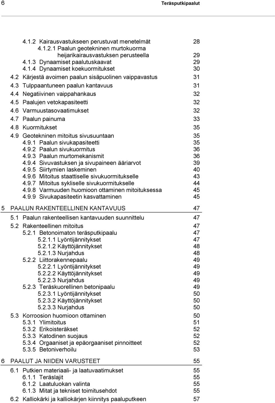 7 Paalun painuma 33 4.8 Kuormitukset 35 4.9 Geotekninen mitoitus sivusuuntaan 35 4.9.1 Paalun sivukapasiteetti 35 4.9.2 Paalun sivukuormitus 36 4.9.3 Paalun murtomekanismit 36 4.9.4 Sivuvastuksen ja sivupaineen ääriarvot 39 4.