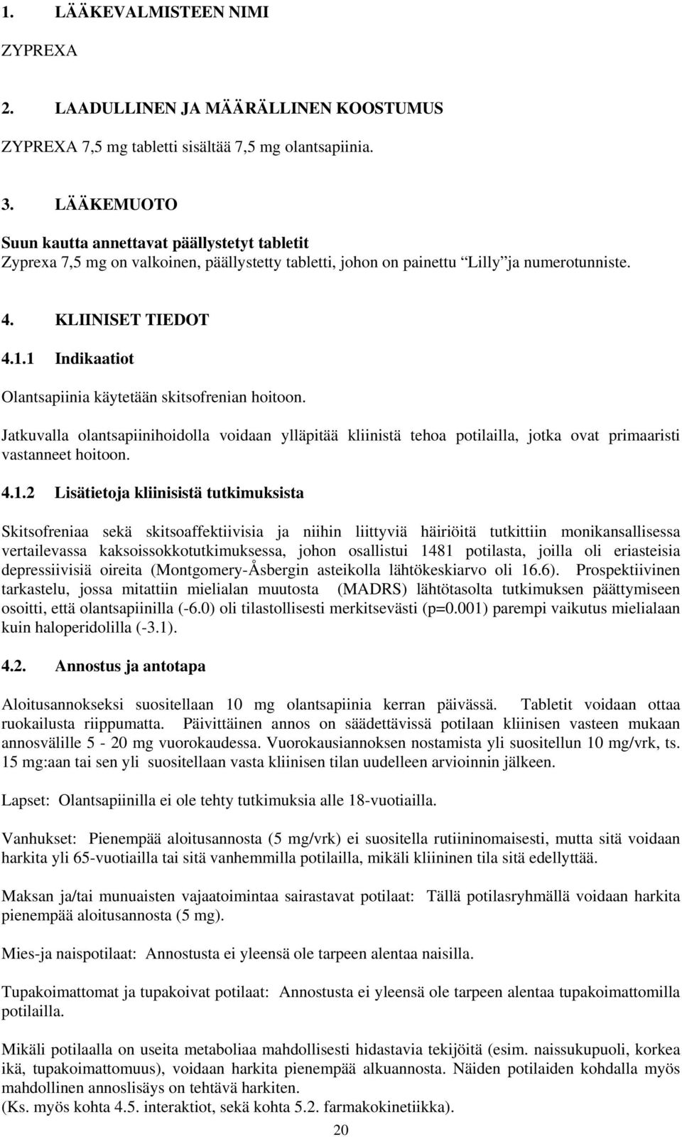 1 Indikaatiot Olantsapiinia käytetään skitsofrenian hoitoon. Jatkuvalla olantsapiinihoidolla voidaan ylläpitää kliinistä tehoa potilailla, jotka ovat primaaristi vastanneet hoitoon. 4.1.2 Lisätietoja