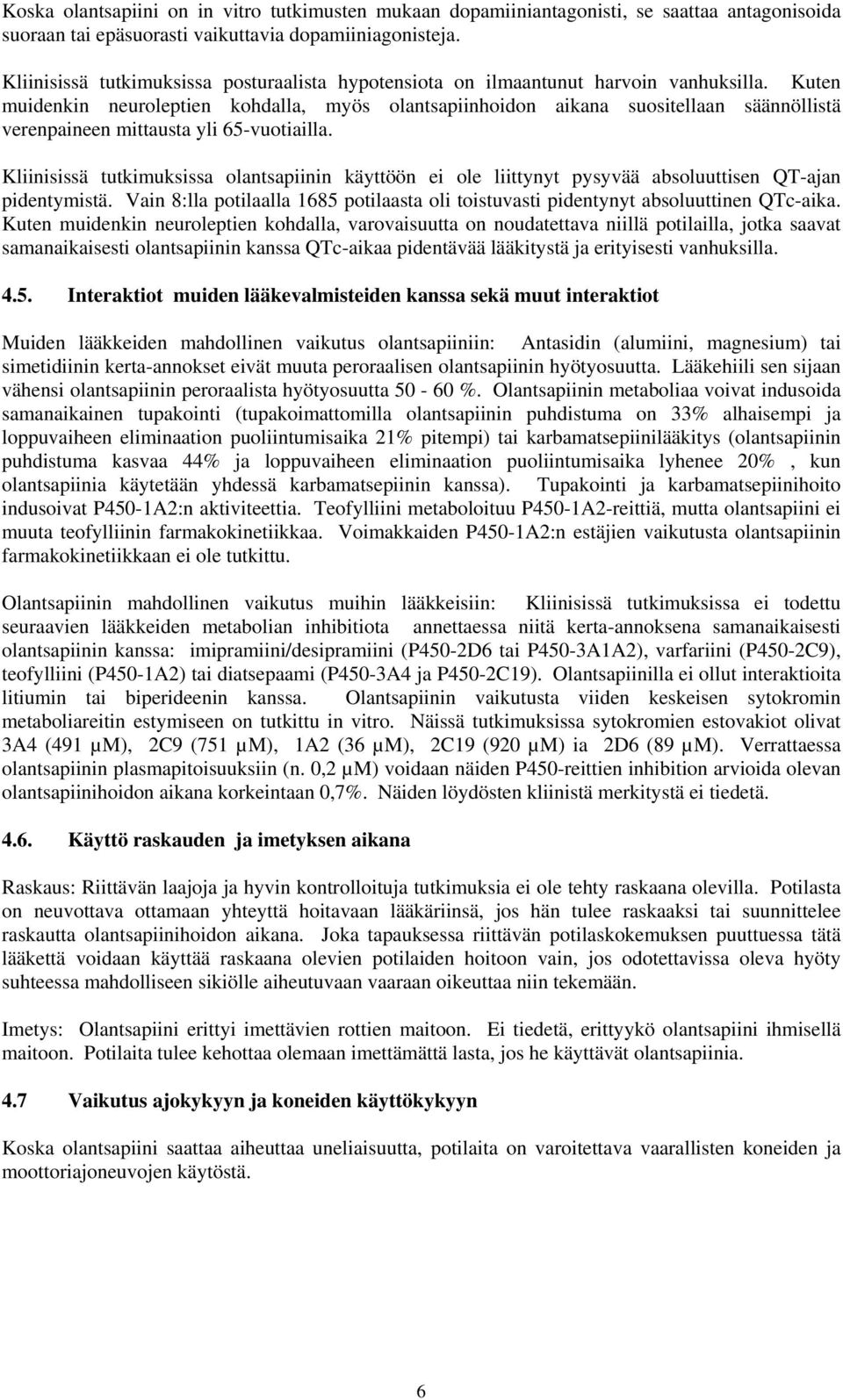 Kuten muidenkin neuroleptien kohdalla, myös olantsapiinhoidon aikana suositellaan säännöllistä verenpaineen mittausta yli 65-vuotiailla.