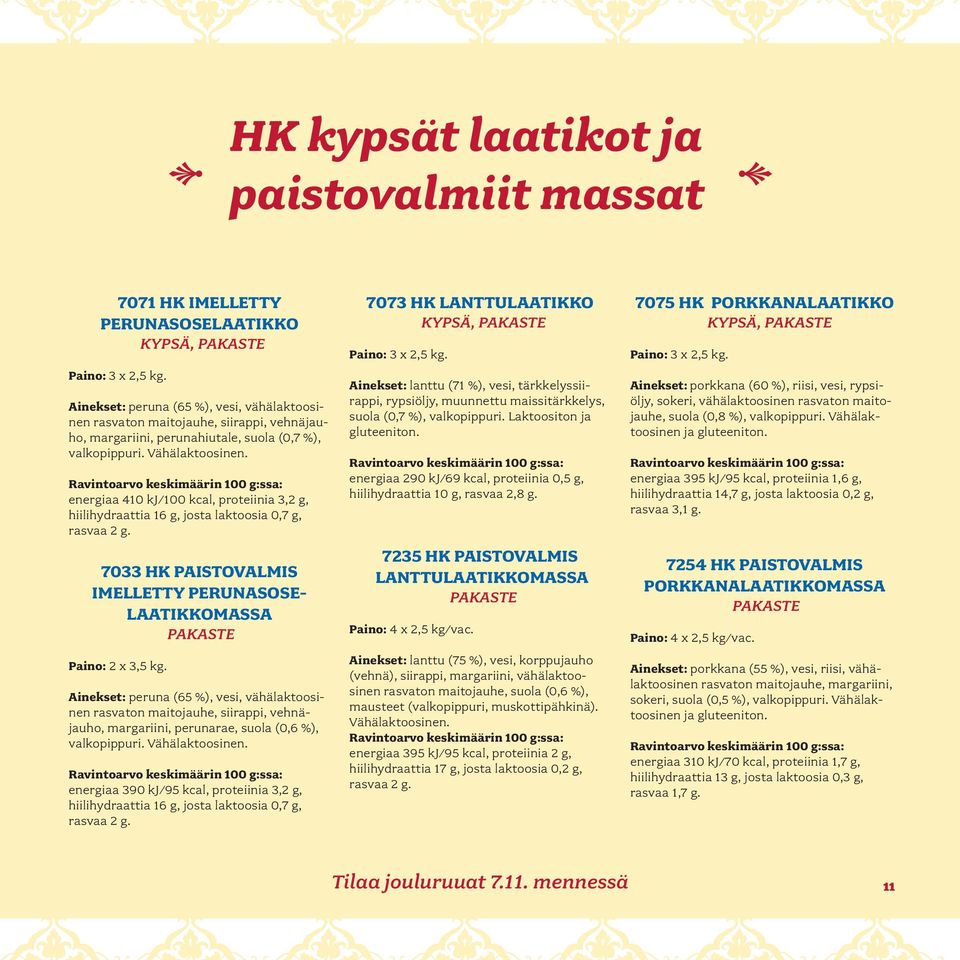 energiaa 410 kj/100 kcal, proteiinia 3,2 g, hiilihydraattia 16 g, josta laktoosia 0,7 g, rasvaa 2 g. 7033 HK PAISTOVALMIS IMELLETTY PERUNASOSE- LAATIKKOMASSA PAKASTE Paino: 2 x 3,5 kg.