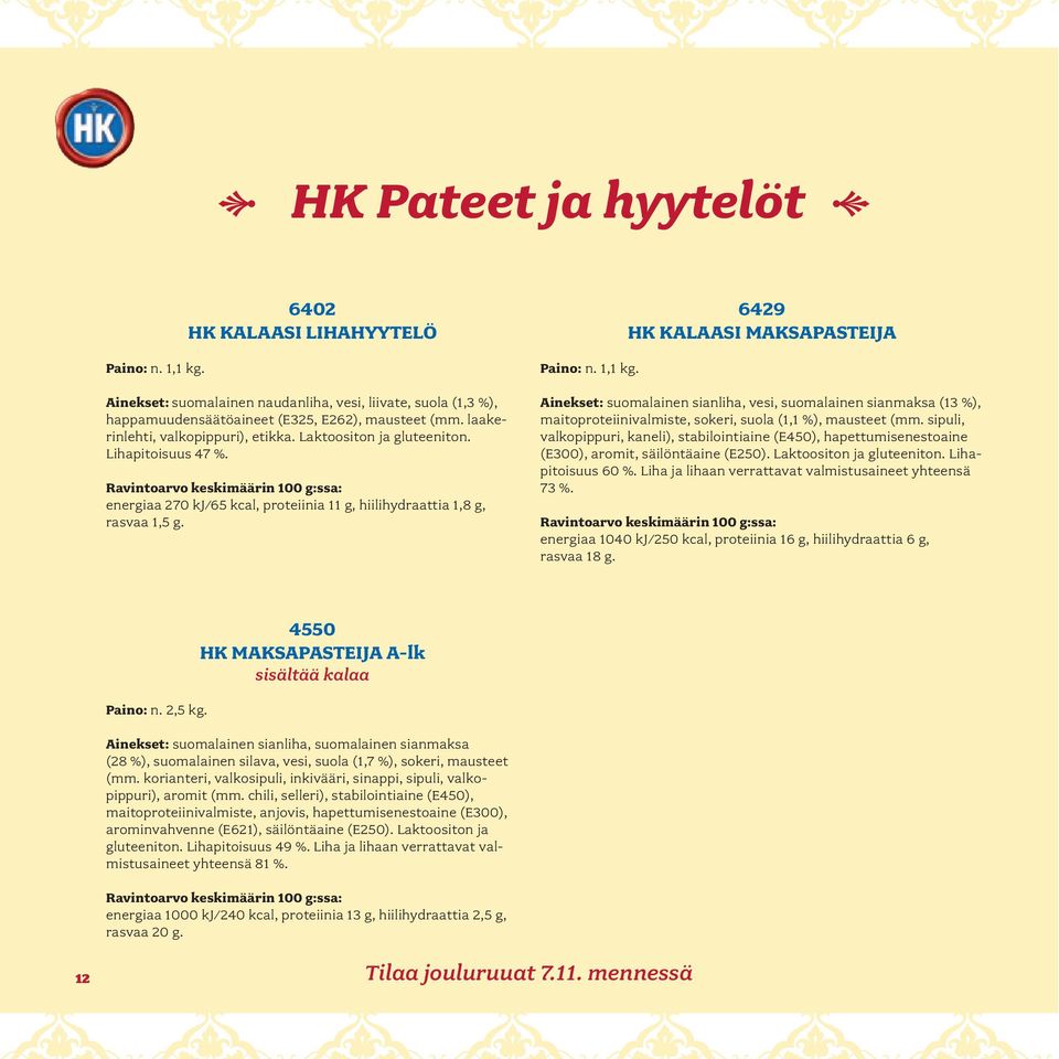 6429 HK KALAASI MAKSAPASTEIJA Ainekset: suomalainen sianliha, vesi, suomalainen sianmaksa (13 %), maitoproteiinivalmiste, sokeri, suola (1,1 %), mausteet (mm.