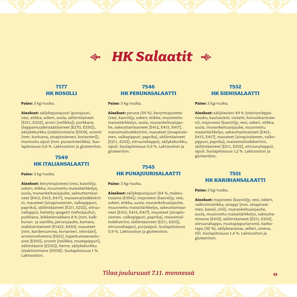 (stabilointiaine [E509], aromit [mm. kurkuma, sinapinsiemen, korianteri]), marinoitu sipuli (mm. punaviinietikka). Suolapitoisuus 0,6 %. Laktoositon ja gluteeniton.