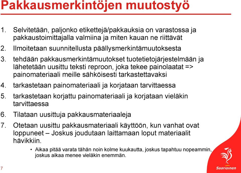 tehdään pakkausmerkintämuutokset tuotetietojärjestelmään ja lähetetään uusittu teksti reproon, joka tekee painolaatat => painomateriaali meille sähköisesti tarkastettavaksi 4.