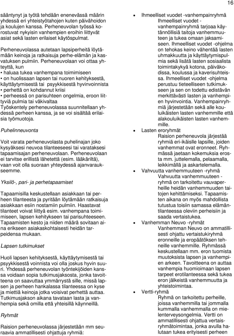 Perheneuvolassa autetaan lapsiperheitä löytämään keinoja ja ratkaisuja perhe-elämän ja kasvatuksen pulmiin.