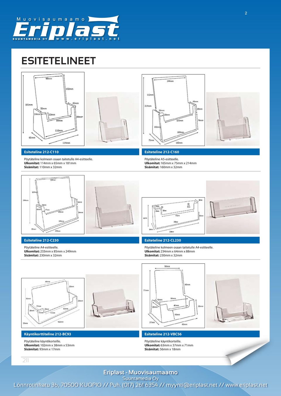 Ulkomitat: 165mm x 75mm x 214mm Sisämitat: 160mm x 32mm Esiteteline 212-C230 Pöytäteline A4-esitteelle.