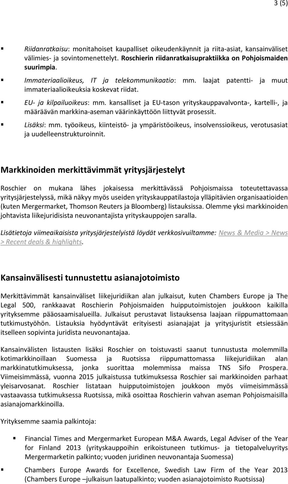 kansalliset ja EU-tason yrityskauppavalvonta-, kartelli-, ja määräävän markkina-aseman väärinkäyttöön liittyvät prosessit. Lisäksi: mm.