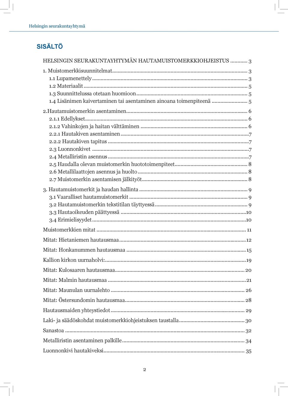 .. 6 2.2.1 Hautakiven asentaminen...7 2.2.2 Hautakiven tapitus...7 2.3 Luonnonkivet...7 2.4 Metalliristin asennus...7 2.5 Haudalla olevan muistomerkin huototoimenpiteet... 8 2.