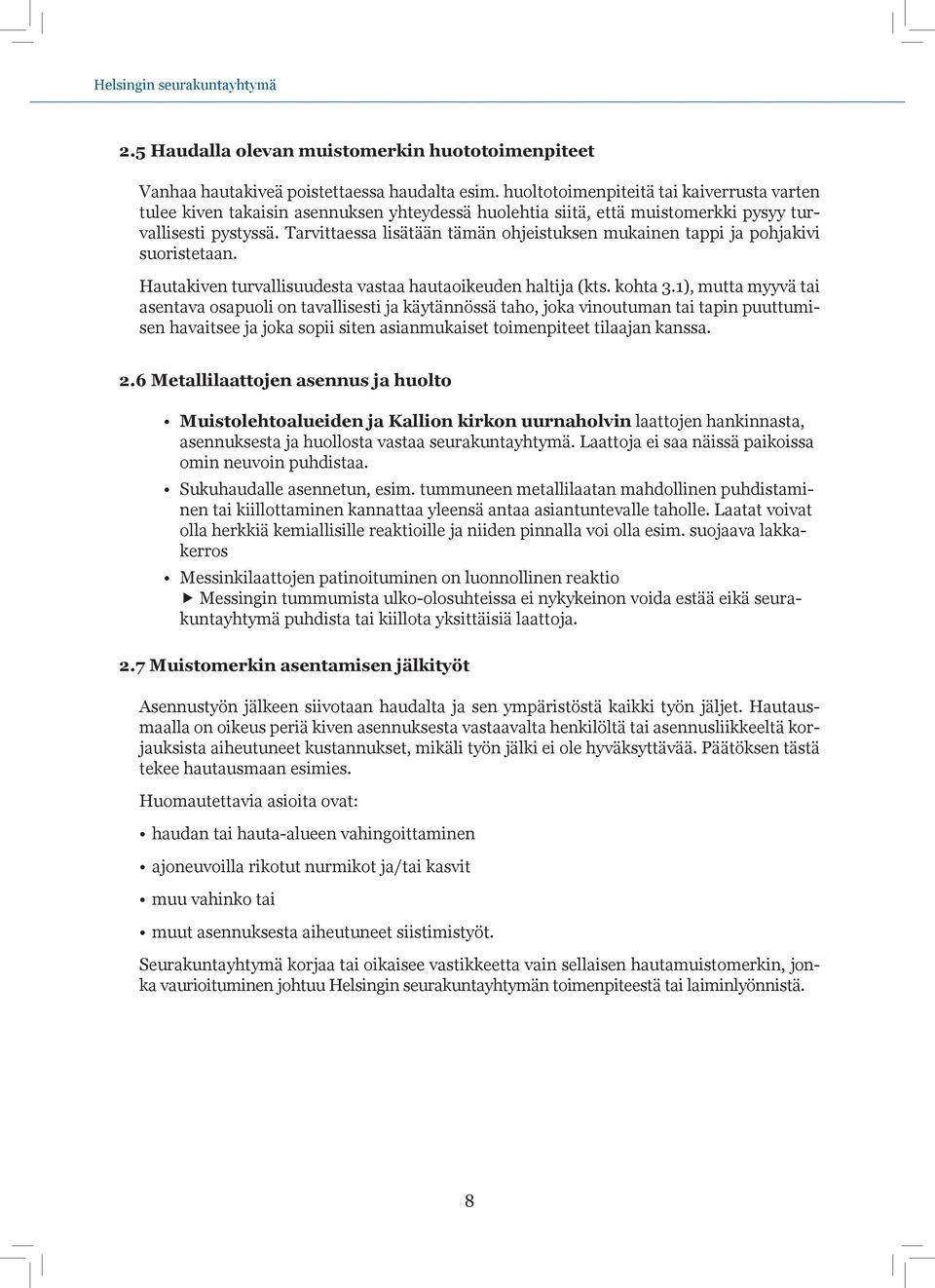 Tarvittaessa lisätään tämän ohjeistuksen mukainen tappi ja pohjakivi suoristetaan. Hautakiven turvallisuudesta vastaa hautaoikeuden haltija (kts. kohta 3.