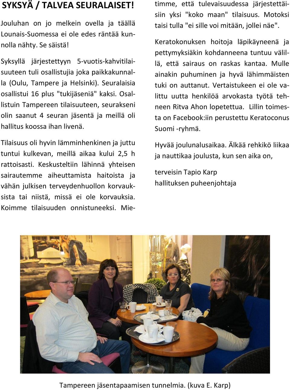 Osallistuin Tampereen tilaisuuteen, seurakseni olin saanut 4 seuran jäsentä ja meillä oli hallitus koossa ihan livenä.