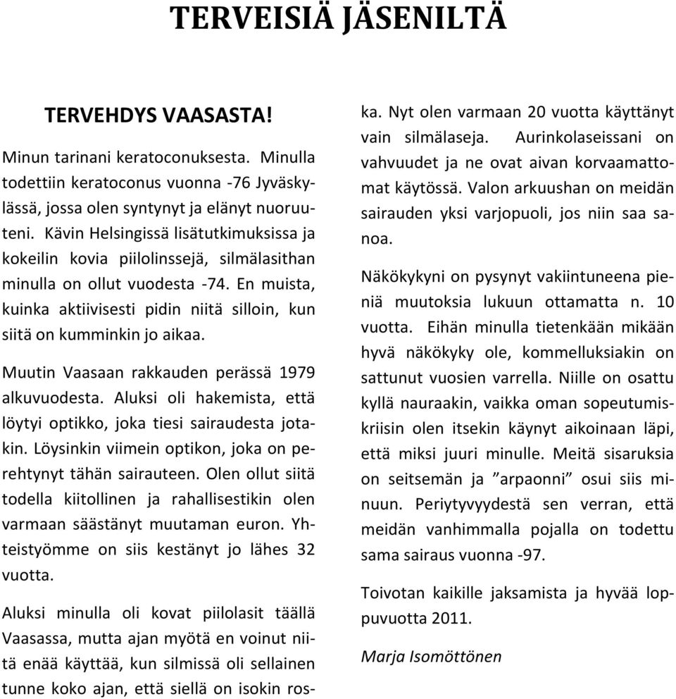 Muutin Vaasaan rakkauden perässä 1979 alkuvuodesta. Aluksi oli hakemista, että löytyi optikko, joka tiesi sairaudesta jotakin. Löysinkin viimein optikon, joka on perehtynyt tähän sairauteen.