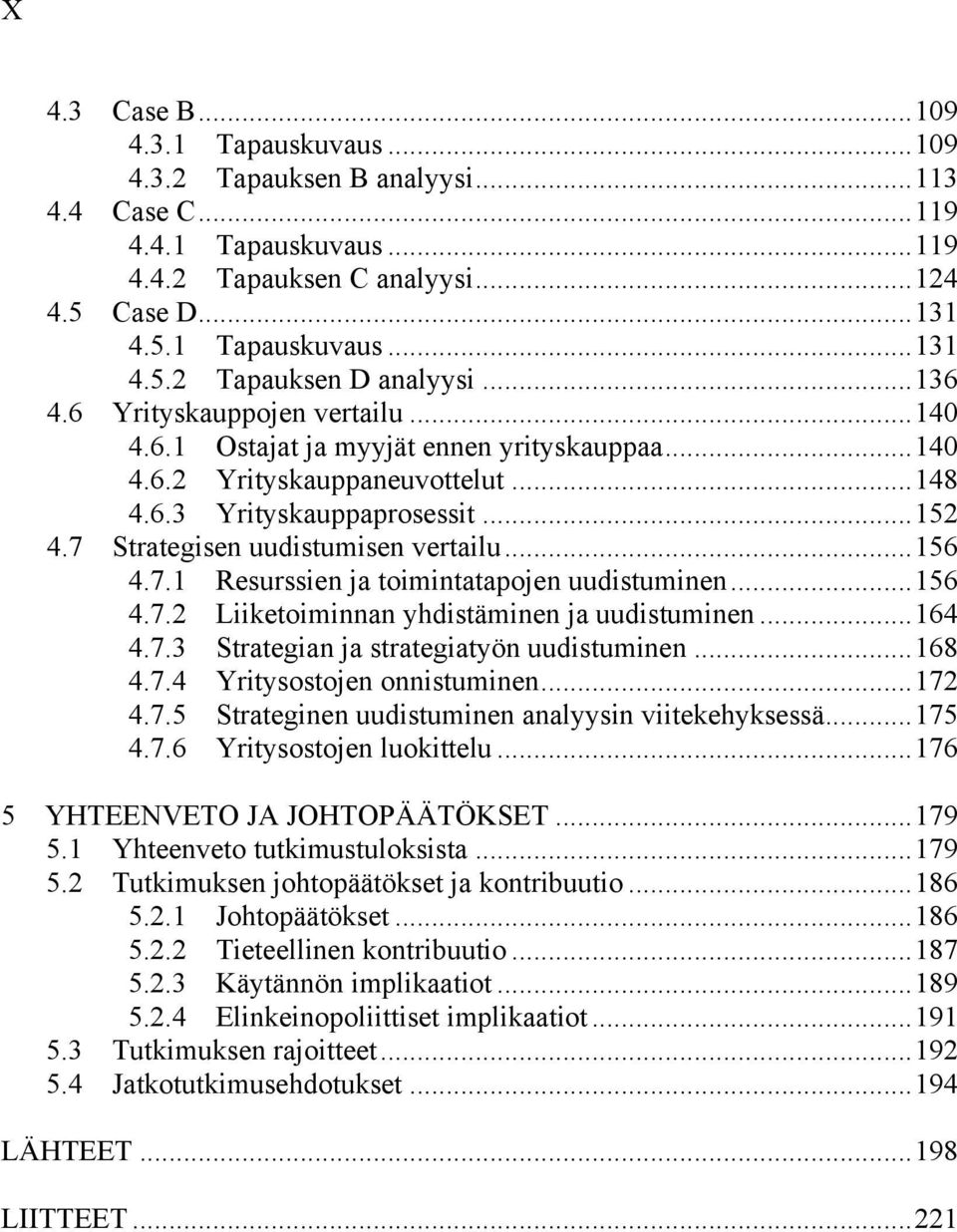 7 Strategisen uudistumisen vertailu... 156 4.7.1 Resurssien ja toimintatapojen uudistuminen... 156 4.7.2 Liiketoiminnan yhdistäminen ja uudistuminen... 164 4.7.3 Strategian ja strategiatyön uudistuminen.