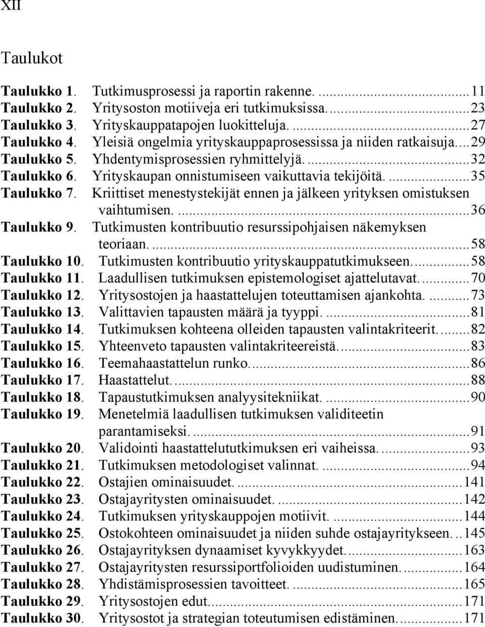 ... 32 Yrityskaupan onnistumiseen vaikuttavia tekijöitä.... 35 Kriittiset menestystekijät ennen ja jälkeen yrityksen omistuksen vaihtumisen.