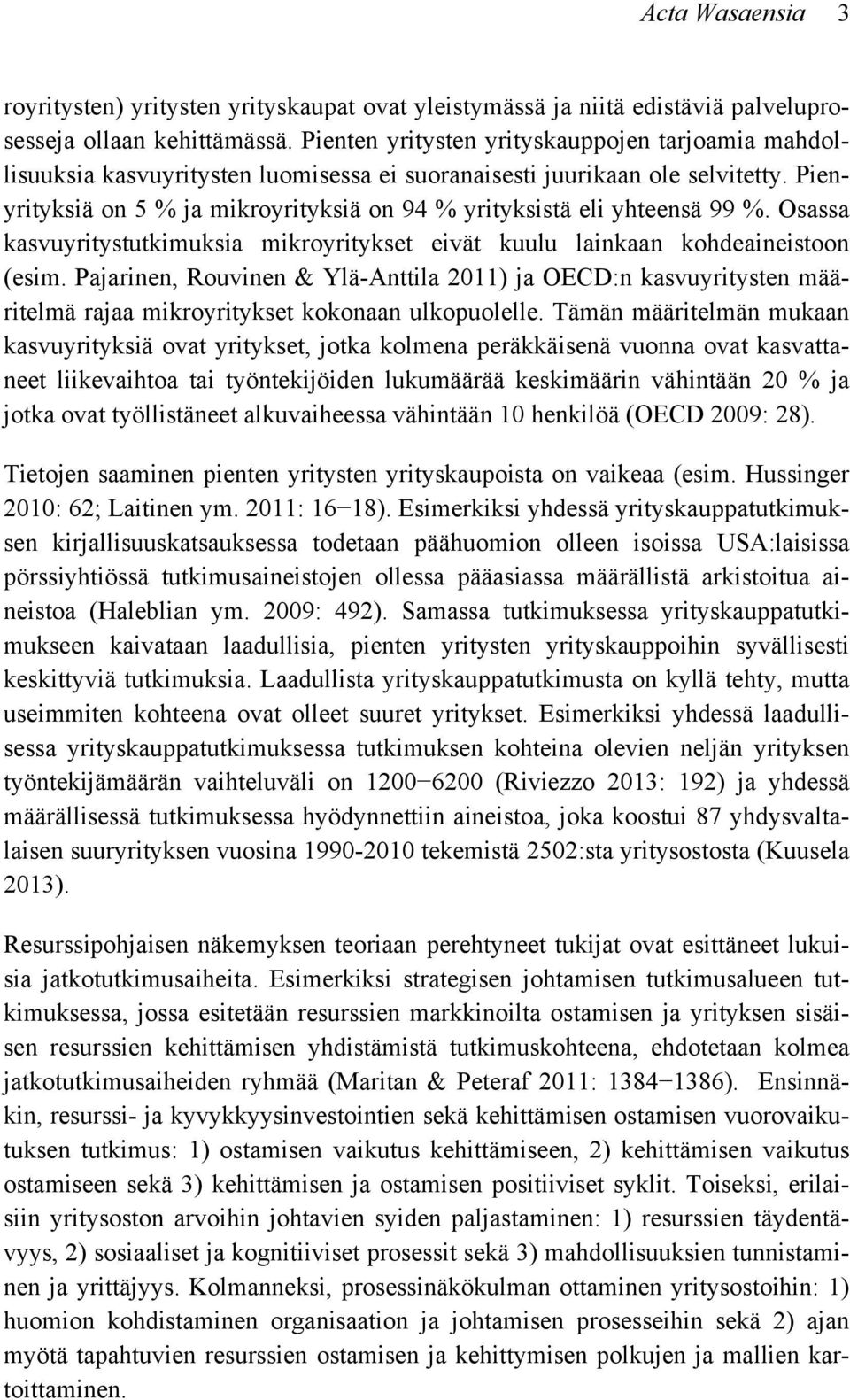 Pienyrityksiä on 5 % ja mikroyrityksiä on 94 % yrityksistä eli yhteensä 99 %. Osassa kasvuyritystutkimuksia mikroyritykset eivät kuulu lainkaan kohdeaineistoon (esim.