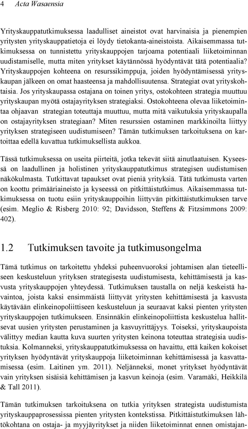 Yrityskauppojen kohteena on resurssikimppuja, joiden hyödyntämisessä yrityskaupan jälkeen on omat haasteensa ja mahdollisuutensa. Strategiat ovat yrityskohtaisia.