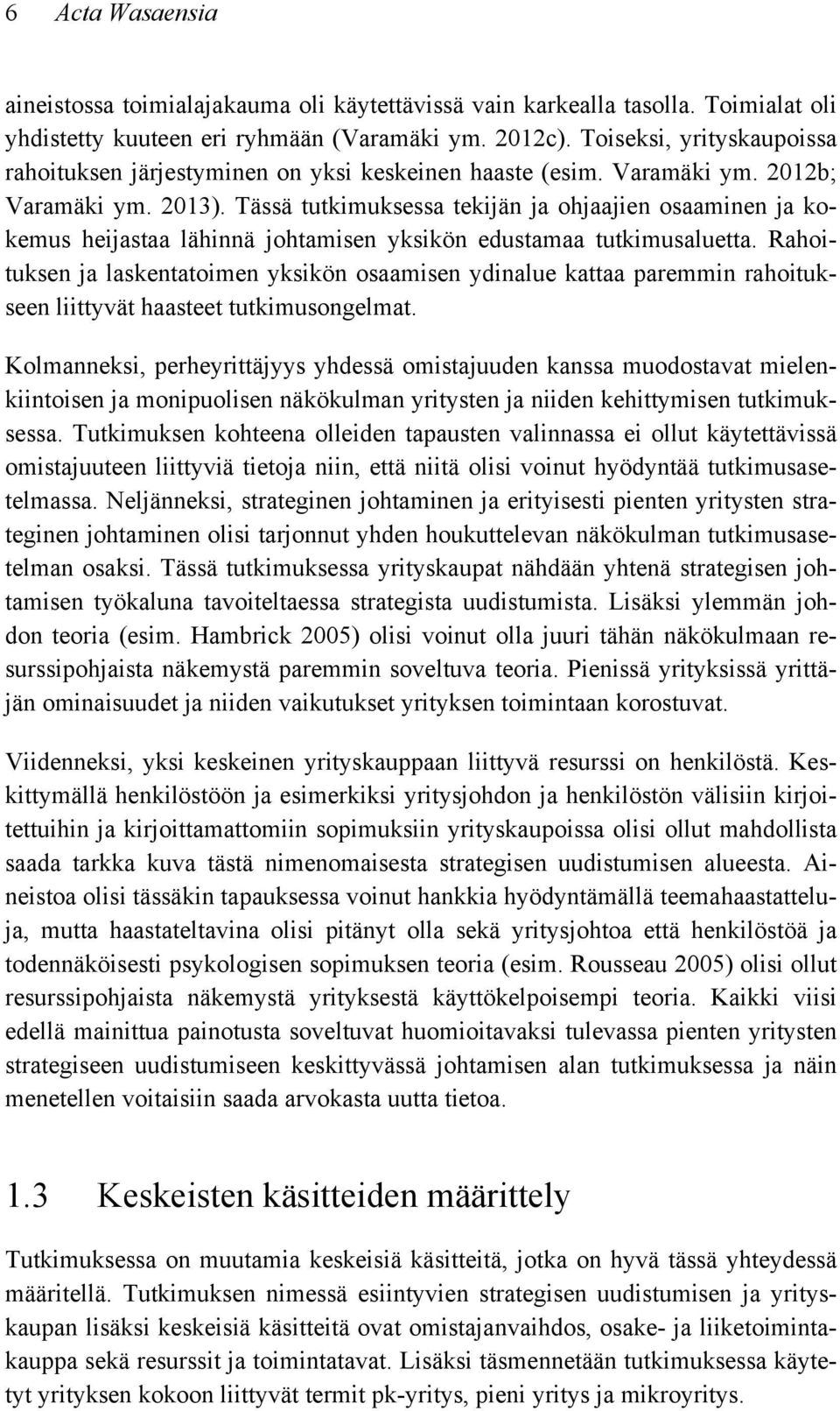 Tässä tutkimuksessa tekijän ja ohjaajien osaaminen ja kokemus heijastaa lähinnä johtamisen yksikön edustamaa tutkimusaluetta.