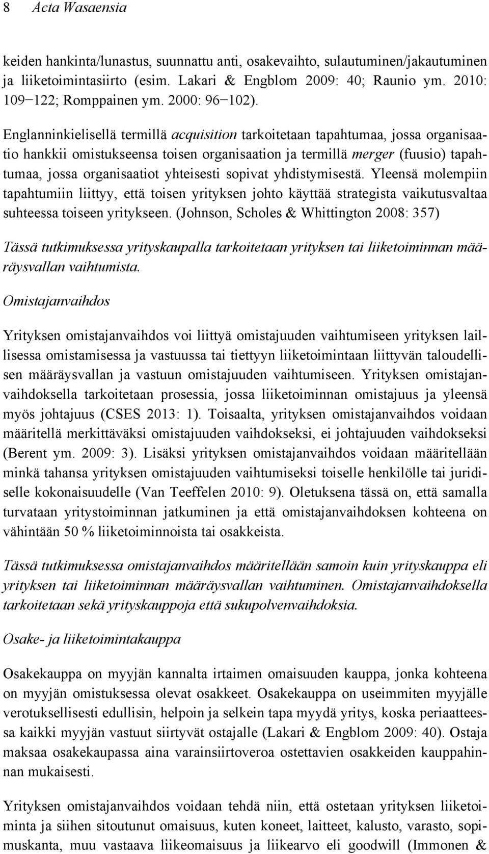 Englanninkielisellä termillä acquisition tarkoitetaan tapahtumaa, jossa organisaatio hankkii omistukseensa toisen organisaation ja termillä merger (fuusio) tapahtumaa, jossa organisaatiot yhteisesti